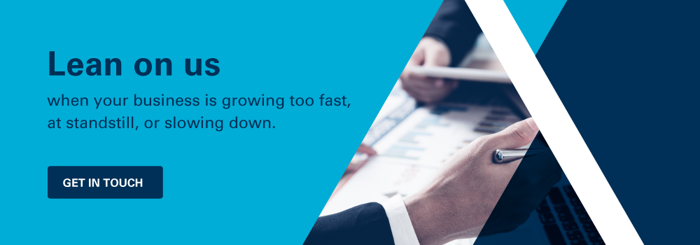 Lean on us when your business is growing too fast, at standstill, or slowing down. Request a free consultation.